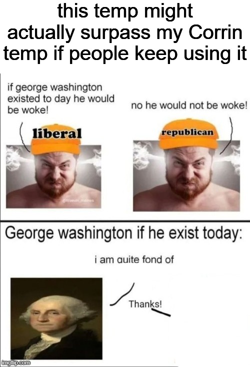 George Washington if he existed today | this temp might actually surpass my Corrin temp if people keep using it | image tagged in george washington if he existed today | made w/ Imgflip meme maker