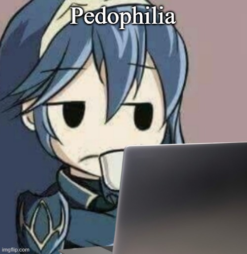 Lucina looking at laptop | Pedophilia | image tagged in lucina looking at laptop | made w/ Imgflip meme maker