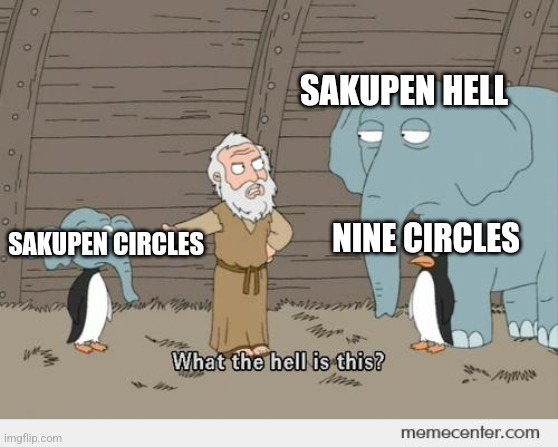 Family guy Noah's ark | SAKUPEN HELL; NINE CIRCLES; SAKUPEN CIRCLES | image tagged in family guy noah's ark | made w/ Imgflip meme maker