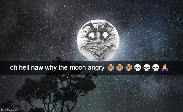 oh hell naw why the moon angry 😭😭😭💀💀💀🙏 | image tagged in multi medium,moon | made w/ Imgflip meme maker