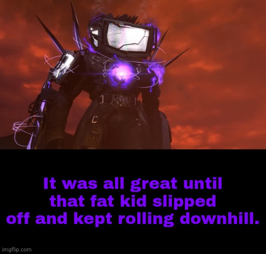 I was clumsy too but I knew how to get up, except for him. | It was all great until that fat kid slipped off and kept rolling downhill. | made w/ Imgflip meme maker