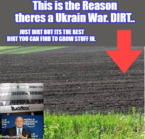 Control the food, control the media, control the schools, control the money.. THE END | This is the Reason theres a Ukrain War. DIRT.. JUST DIRT BUT ITS THE BEST DIRT YOU CAN FIND TO GROW STUFF IN. | made w/ Imgflip meme maker