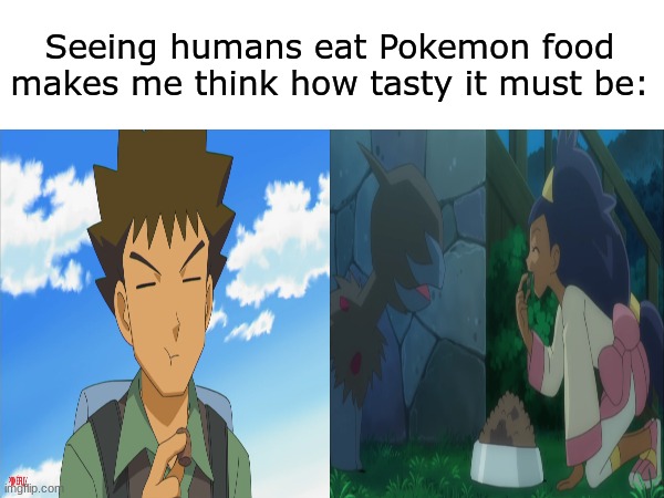 You know you want to try it | Seeing humans eat Pokemon food makes me think how tasty it must be: | image tagged in memes,pokemon,anime,food,pop culture | made w/ Imgflip meme maker