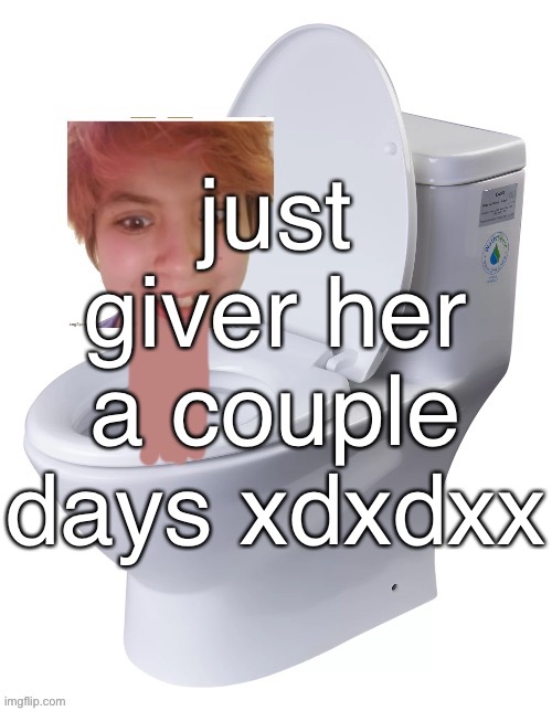 just giver her a couple days xdxdxx | made w/ Imgflip meme maker