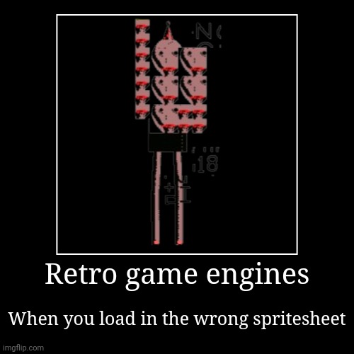 Retro game engines | When you load in the wrong spritesheet | image tagged in funny,demotivationals | made w/ Imgflip demotivational maker