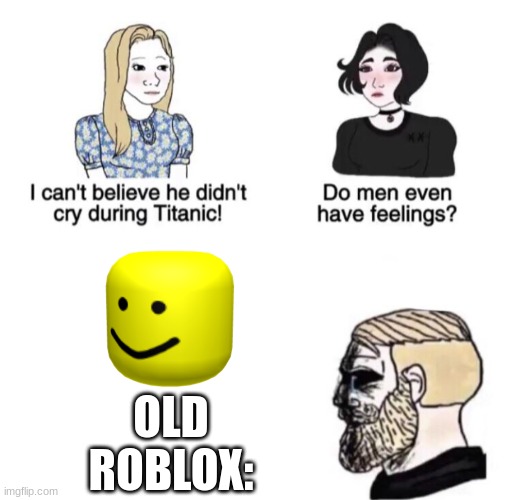 Chad crying | OLD ROBLOX: | image tagged in chad crying | made w/ Imgflip meme maker