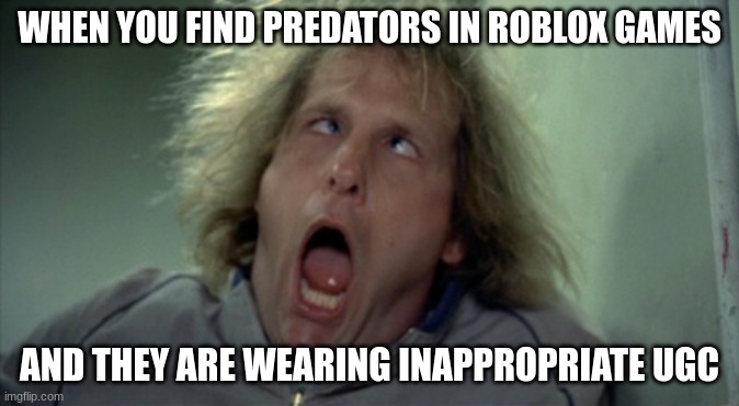 Scary Harry Meme | WHEN YOU FIND PREDATORS IN ROBLOX GAMES AND THEY ARE WEARING INAPPROPRIATE UGC | image tagged in memes,scary harry | made w/ Imgflip meme maker