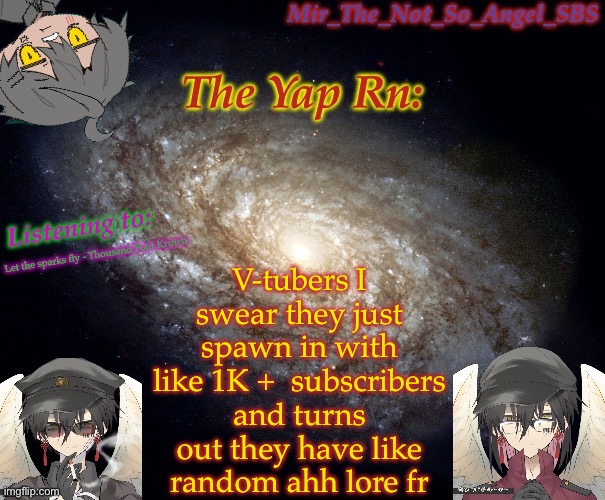 Idk | V-tubers I swear they just spawn in with like 1K +  subscribers and turns out they have like random ahh lore fr; Let the sparks fly - Thousand Foot Krutch | image tagged in mir s template | made w/ Imgflip meme maker