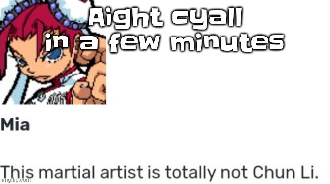 this DEFINITELY doesn't mean ANYTHING!!!! :3 | Aight cyall in a few minutes | image tagged in british chun li | made w/ Imgflip meme maker