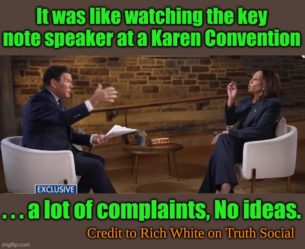 All the Karens in the USA are voting for her | It was like watching the key note speaker at a Karen Convention; . . . a lot of complaints, No ideas. Credit to Rich White on Truth Social | made w/ Imgflip meme maker