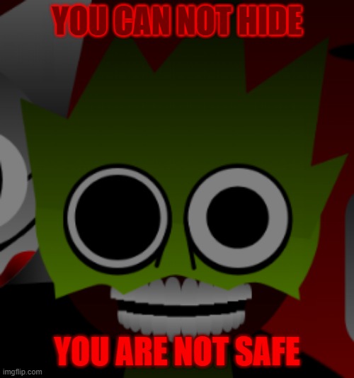 ... | YOU CAN NOT HIDE; YOU ARE NOT SAFE | image tagged in insane sprunki character | made w/ Imgflip meme maker