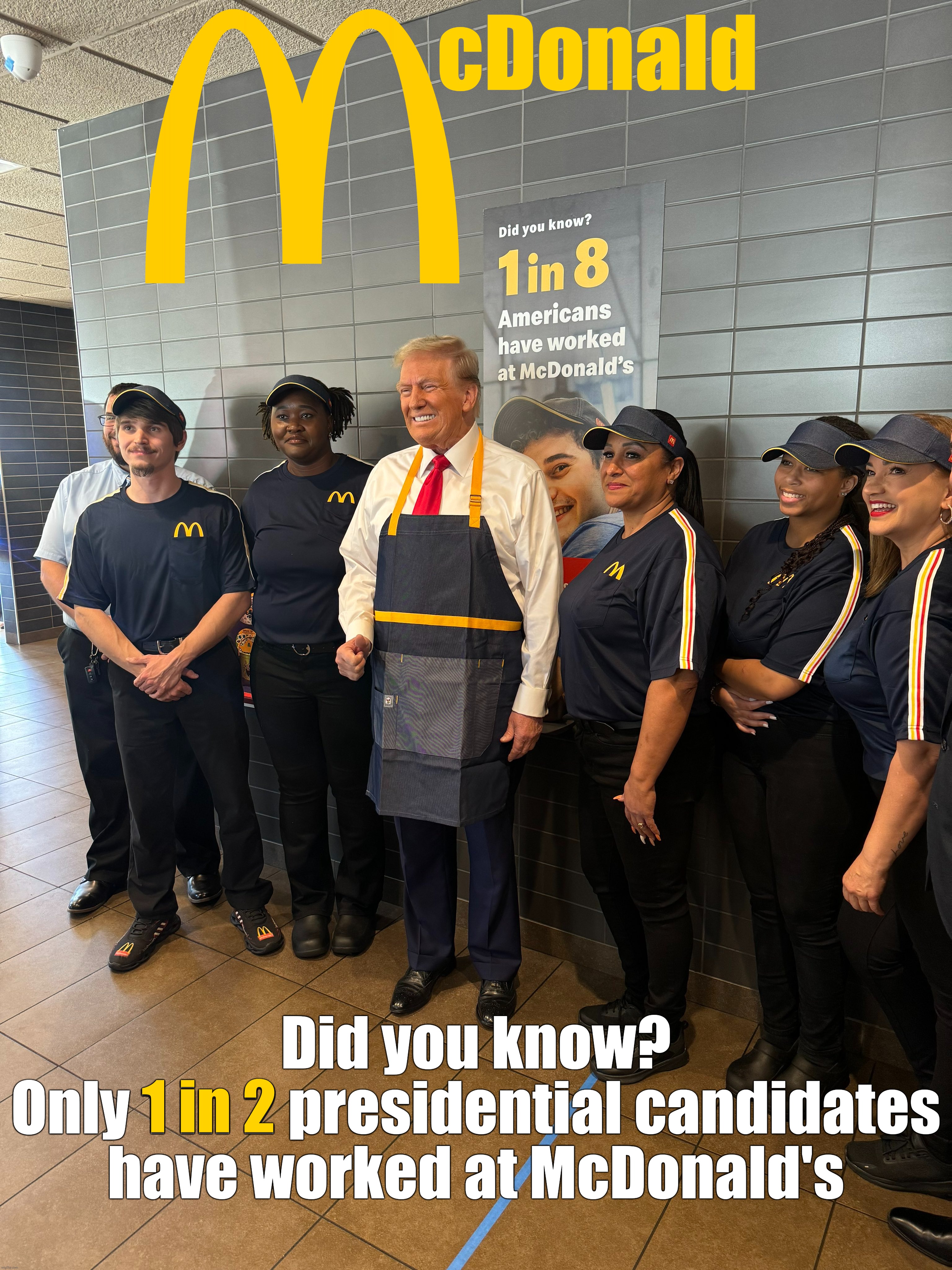 Did you know? | cDonald; Did you know?
Only 1 in 2 presidential candidates have worked at McDonald's; 1 in 2 | image tagged in donald trump,mcdonalds | made w/ Imgflip meme maker