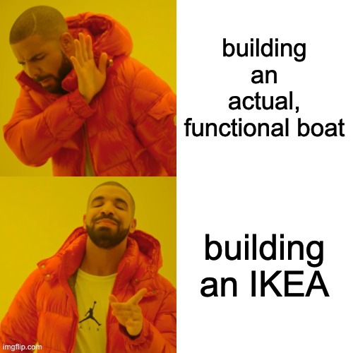 building an actual, functional boat building an IKEA | image tagged in memes,drake hotline bling | made w/ Imgflip meme maker