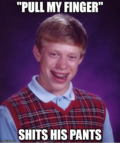 Bad Luck Brian | "PULL MY FINGER" SHITS HIS PANTS | image tagged in memes,bad luck brian | made w/ Imgflip meme maker