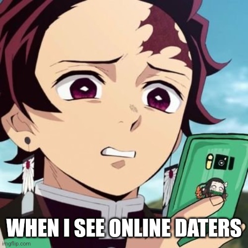 SEEING ONLINE DATERS | WHEN I SEE ONLINE DATERS | image tagged in disgusted tanjiro,oh naw | made w/ Imgflip meme maker