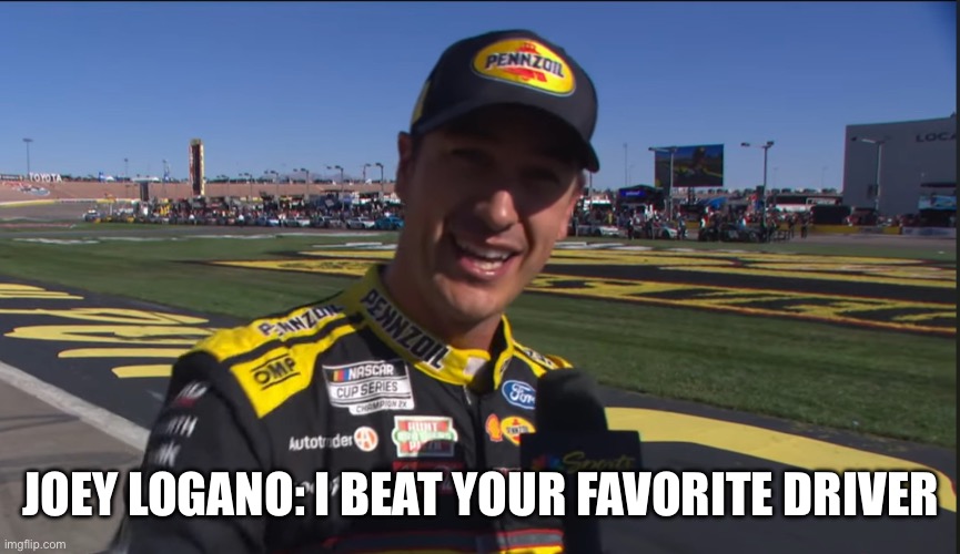 Logano beats your favorite driver in nascar | JOEY LOGANO: I BEAT YOUR FAVORITE DRIVER | image tagged in memes,nascar | made w/ Imgflip meme maker