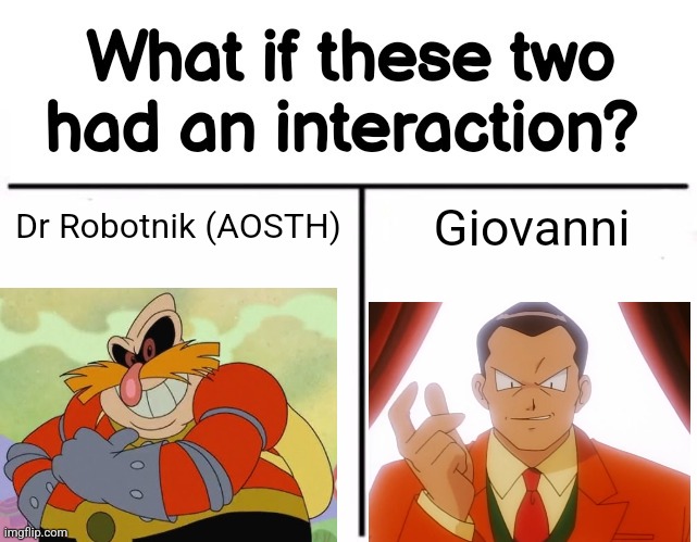 What if these two had an interaction? | Dr Robotnik (AOSTH); Giovanni | image tagged in what if these two had an interaction | made w/ Imgflip meme maker