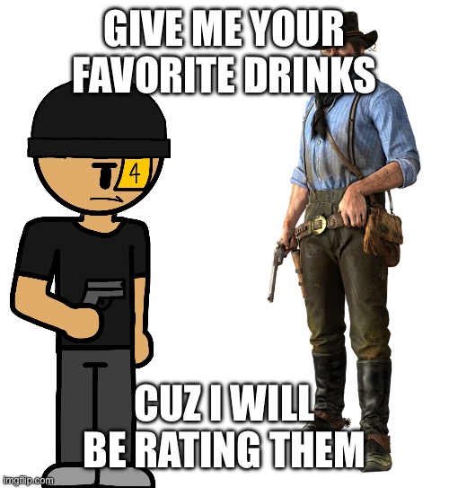 Is bro robbing Arthur??? | GIVE ME YOUR FAVORITE DRINKS; CUZ I WILL BE RATING THEM | image tagged in is bro robbing arthur | made w/ Imgflip meme maker