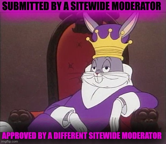 Bugs Bunny | SUBMITTED BY A SITEWIDE MODERATOR APPROVED BY A DIFFERENT SITEWIDE MODERATOR | image tagged in bugs bunny | made w/ Imgflip meme maker