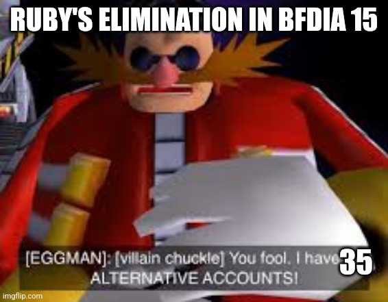 ruby elimination | RUBY'S ELIMINATION IN BFDIA 15; 35 | image tagged in eggman alternative accounts,bfdia | made w/ Imgflip meme maker