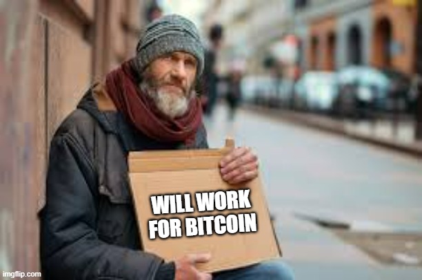 memes by Brad - Bum "Will work for bitcoin." - humor | WILL WORK FOR BITCOIN | image tagged in gaming,funny,bitcoin,begging,beggar,humor | made w/ Imgflip meme maker