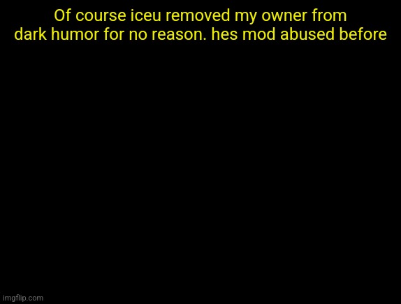 cyrus temp | Of course iceu removed my owner from dark humor for no reason. hes mod abused before | image tagged in cyrus temp | made w/ Imgflip meme maker