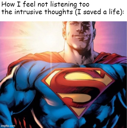 Superman | How I feel not listening too the intrusive thoughts (I saved a life): | image tagged in superman,frost | made w/ Imgflip meme maker