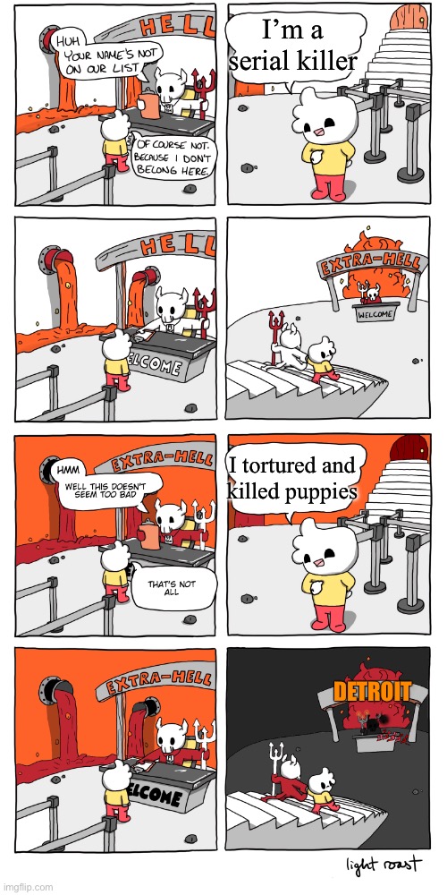 Inferno | I’m a serial killer I tortured and
killed puppies DETROIT | image tagged in inferno | made w/ Imgflip meme maker