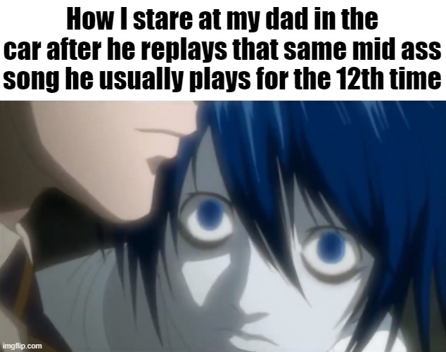 l looking at kira | How I stare at my dad in the car after he replays that same mid ass song he usually plays for the 12th time | image tagged in l looking at kira | made w/ Imgflip meme maker