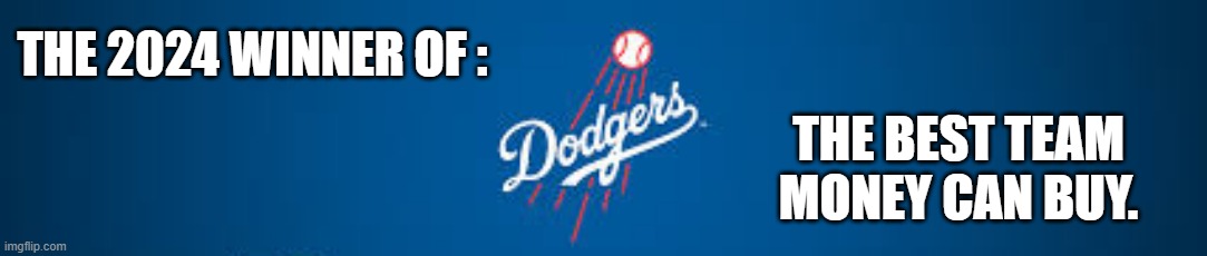 memes by Brad - The Dodgers: The best team that money can buy. | THE BEST TEAM MONEY CAN BUY. THE 2024 WINNER OF : | image tagged in funny,sports,los angeles dodgers,major league baseball,humor,money | made w/ Imgflip meme maker