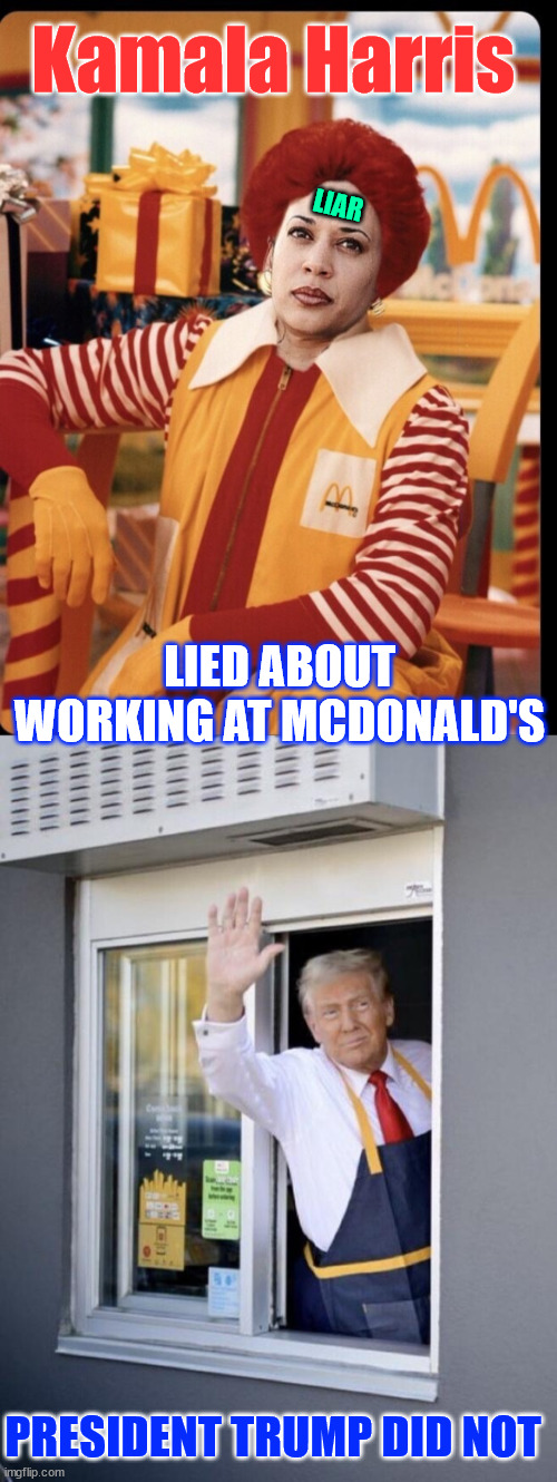 Trump finds time to work at McDonalds... why Kamala hides from America... | Kamala Harris; LIAR; LIED ABOUT WORKING AT MCDONALD'S; PRESIDENT TRUMP DID NOT | image tagged in kamala harris,liar | made w/ Imgflip meme maker