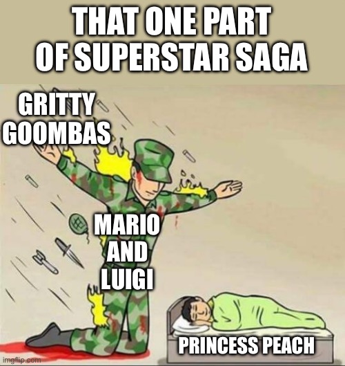 That was annoying | THAT ONE PART OF SUPERSTAR SAGA; GRITTY GOOMBAS; MARIO AND LUIGI; PRINCESS PEACH | image tagged in soldier protecting sleeping child | made w/ Imgflip meme maker