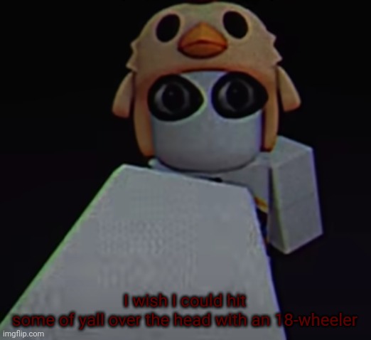 most of yall are ok but some of yall kinda piss me off lmao | I wish I could hit some of yall over the head with an 18-wheeler | image tagged in pmdamiann jumpscare | made w/ Imgflip meme maker