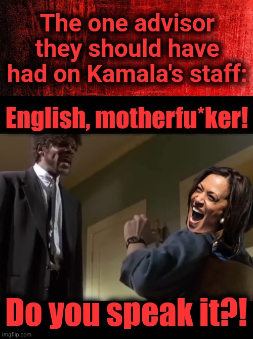 30 years since "Pulp Fiction" was released | The one advisor
they should have
had on Kamala's staff:; English, motherfu*ker! Do you speak it?! | image tagged in memes,kamala harris,english,pulp fiction,democrats,samuel l jackson | made w/ Imgflip meme maker