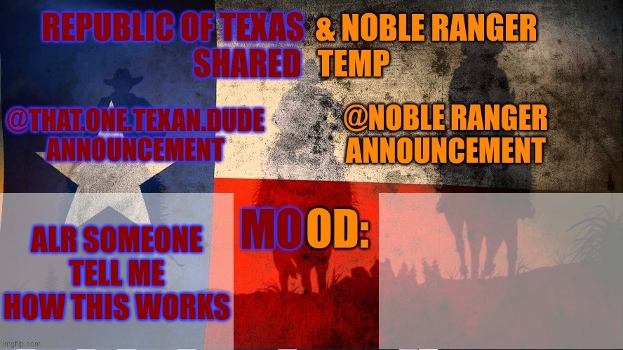Republic of Texas @ Noble Range Shared temp | ALR SOMEONE TELL ME HOW THIS WORKS | image tagged in republic of texas noble range shared temp | made w/ Imgflip meme maker
