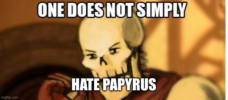 papyrus one does not simply | HATE PAPYRUS | image tagged in papyrus one does not simply | made w/ Imgflip meme maker