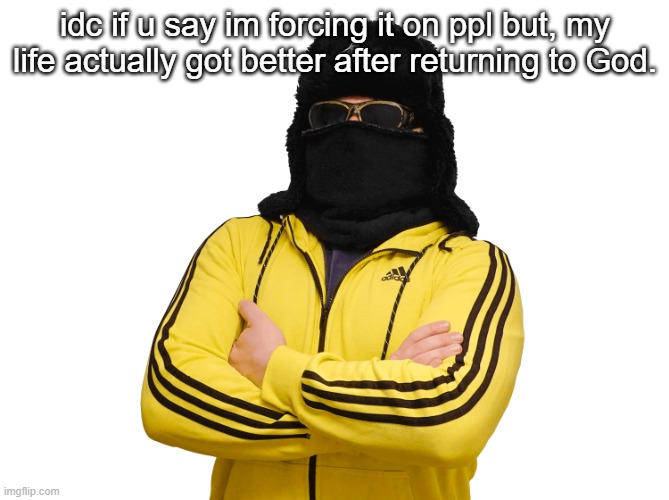 Boris transparent | idc if u say im forcing it on ppl but, my life actually got better after returning to God. | image tagged in boris transparent | made w/ Imgflip meme maker