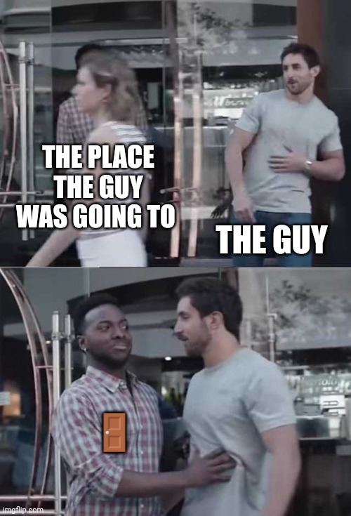 Gillette commercial | THE PLACE THE GUY WAS GOING TO THE GUY ? | image tagged in gillette commercial | made w/ Imgflip meme maker