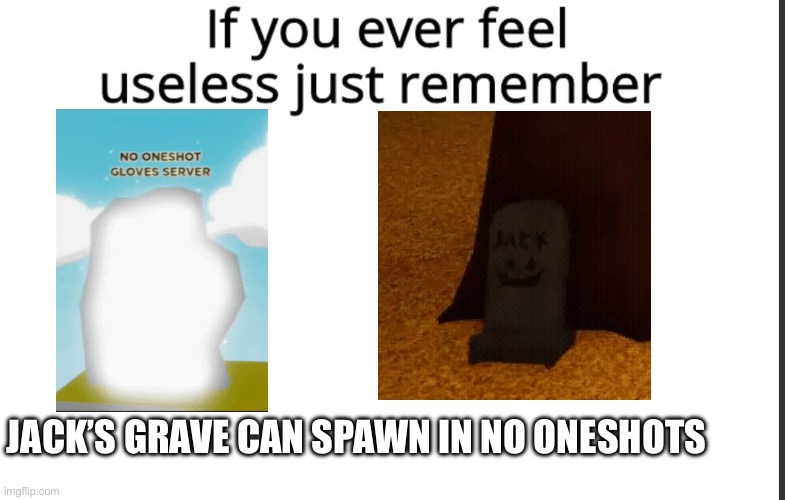 Slap Battles Hallow Jack be like: | JACK’S GRAVE CAN SPAWN IN NO ONESHOTS | image tagged in if you ever feel useless remember this,roblox,slap battles,roblox meme | made w/ Imgflip meme maker