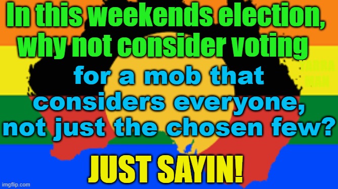 Why not consider voting for a mob that cares about everyone, not just a select few? | In this weekends election, why not consider voting; for a mob that considers everyone, not just the chosen few? YARRA MAN; JUST SAYIN! | image tagged in queensland,australia,lnp,one nation,pauline hanson,steven miles | made w/ Imgflip meme maker