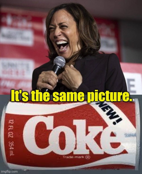 Probably the same result, too. | It's the same picture. | image tagged in kamala laughing,new coke | made w/ Imgflip meme maker