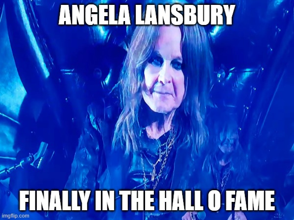 Lansbury Hall Of Fame | ANGELA LANSBURY; FINALLY IN THE HALL O FAME | image tagged in ozzy,halloffame,funny,nolihocdomi | made w/ Imgflip meme maker