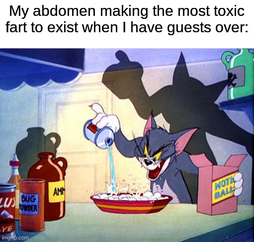 Tom and jerry chemistry | My abdomen making the most toxic fart to exist when I have guests over: | image tagged in tom and jerry chemistry,memes,funny,relatable,bernie i am once again asking for your support | made w/ Imgflip meme maker