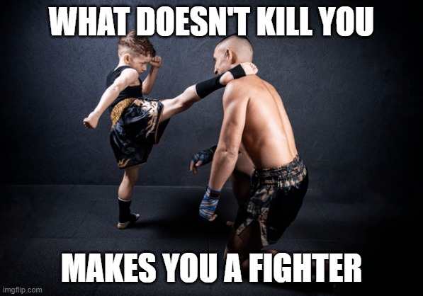 What Doesn't Kill You | WHAT DOESN'T KILL YOU; MAKES YOU A FIGHTER | image tagged in boxing | made w/ Imgflip meme maker