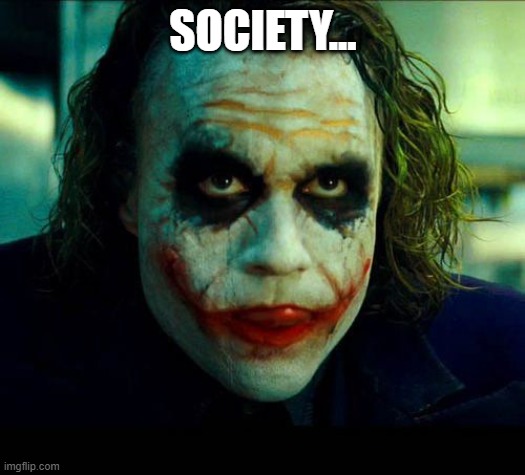 Joker. It's simple we kill the batman | SOCIETY... | image tagged in joker it's simple we kill the batman | made w/ Imgflip meme maker