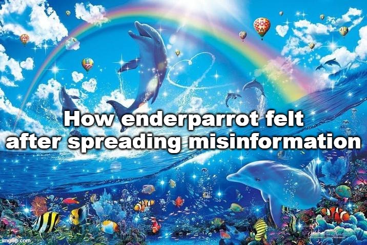 Happy dolphin rainbow | How enderparrot felt after spreading misinformation | image tagged in happy dolphin rainbow | made w/ Imgflip meme maker