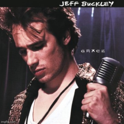 Grace by Jeff Buckley. It looks like something you'd find in your mom's cd collection, and you might, but it's actually good | image tagged in grace,jeff buckley,1994,alternative folk jazz rock | made w/ Imgflip meme maker