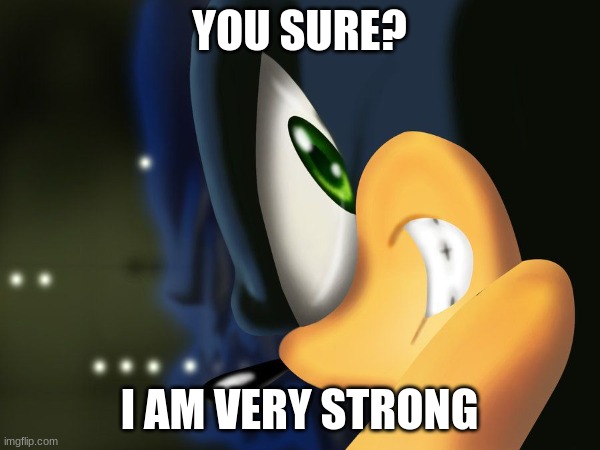 YOU SURE? I AM VERY STRONG | made w/ Imgflip meme maker