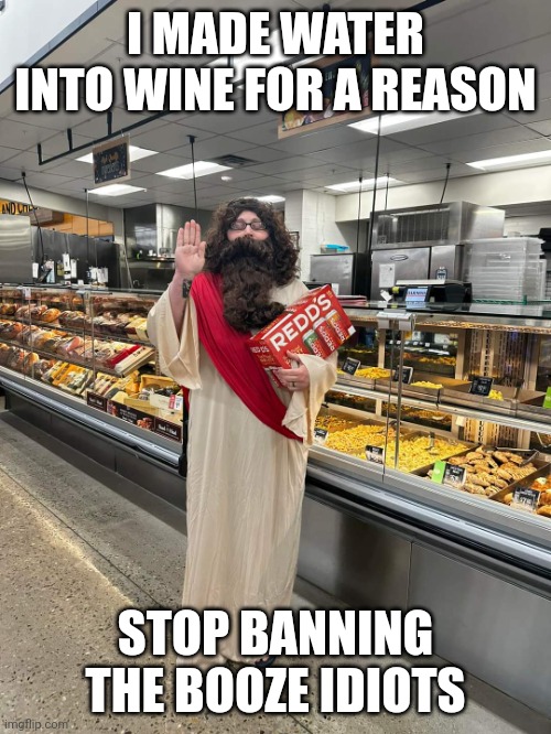 Jesus with booze | I MADE WATER INTO WINE FOR A REASON; STOP BANNING THE BOOZE IDIOTS | image tagged in jesus in the store | made w/ Imgflip meme maker