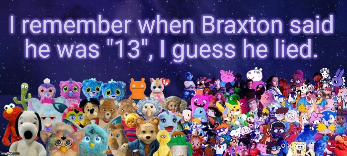 Hiii | I remember when Braxton said he was "13", I guess he lied. | image tagged in an announcement | made w/ Imgflip meme maker